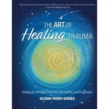 The Art of Healing Trauma: Finding Joy through Creativity, Spirituality and forgiveness