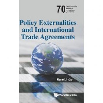 Policy Externalities And International Trade Agreements (World Scientific Studies in International Economics)