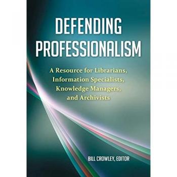 Defending Professionalism: A Resource for Librarians, Information Specialists, Knowledge Managers, and Archivists