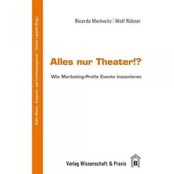 Alles nur Theater!?: Wie Marketing-Profis Events inszenieren