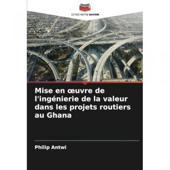 Antwi, Philip: Mise en ¿uvre de l'ingénierie de la valeur dans les projets routiers au Ghana
