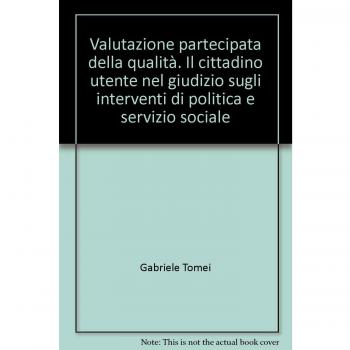 Valutazione partecipata della qualità. Il cittadino utente nel giudizio sugli interventi di politica e servizio sociale