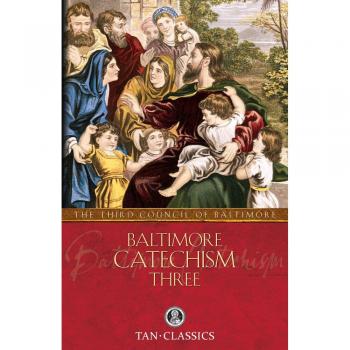 Baltimore Catechism Three by The Third Council of Baltimore