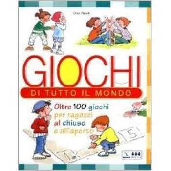 Giochi di tutto il mondo. Oltre 100 giochi per ragazzi al chiuso e all'aperto