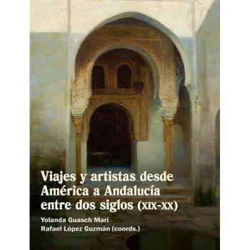 VIAJES Y ARTISTAS DESDE AMERICA A ANDALUCIA ENTRE DOS SIGLO AA.VV IBEROAMERICANA