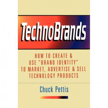 TechnoBrands: How to Create & Use Brand Identity to Market, Advertise & Sell Technology Products