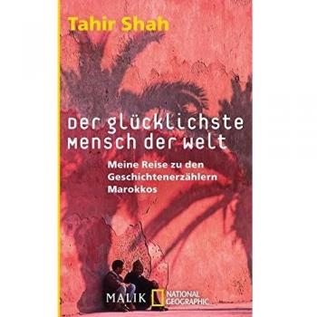 Der glücklichste Mensch der Welt: Meine Reise zu den Geschichtenerzählern Marokkos