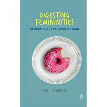 Digesting Femininities: The Feminist Politics of Contemporary Food Culture