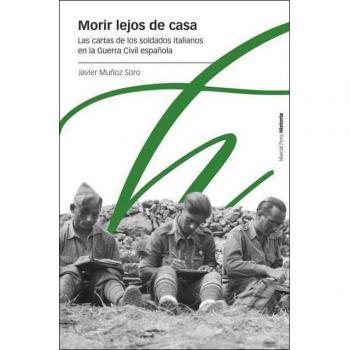 Morir lejos de casa: Las cartas de los soldados italianos en la Guerra Civil española (Tapa blanda con solapas)