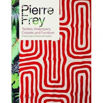 Pierre Frey: Textiles, Wallpapers, Carpets, and Furniture : A Family Legacy of Passion and Creativity