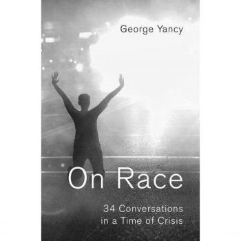 On Race: 34 Conversations in a Time of Crisis by Yancy, George