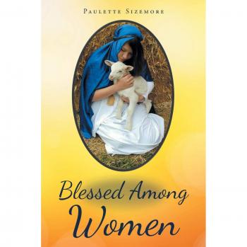 Blessed Among Women: In the words of Mary, the Mother of Jesus The woman who could worship her son!