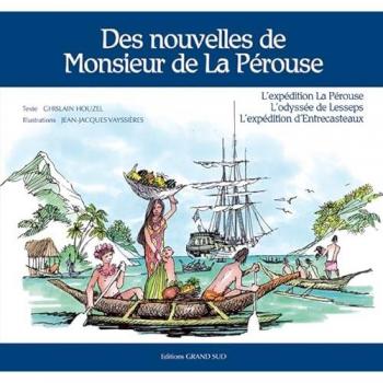 Des nouvelles de Monsieur de La Pérouse : L'expédition La Pérouse, l'odyssée de Lesseps, l'expédition d'Entrecasteaux