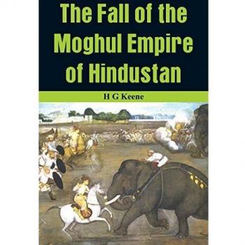 The Fall of the Moghul Empire of Hindustan