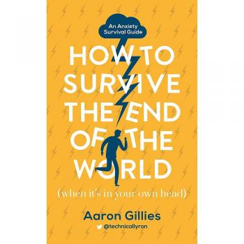 Aaron Gillies How To Survive The End Of The World (When It'S In Your Own Head): An Anxiety Survival Guide