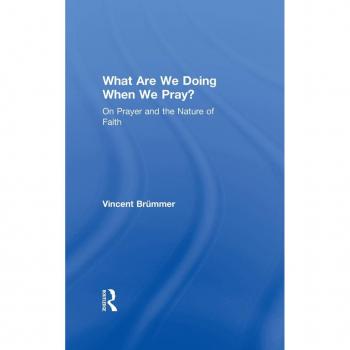 What Are We Doing When We Pray?