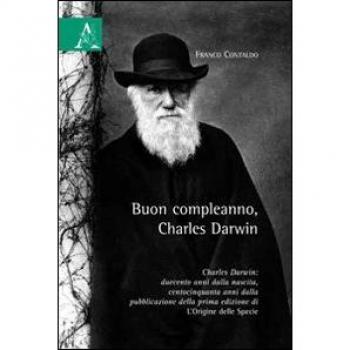 Buon compleanno, Charles Darwin. Charles Darwin: duecento anni dalla nascita, centocinquanta anni dalla pubblicazione della prima edizione di «L'origine della specie
