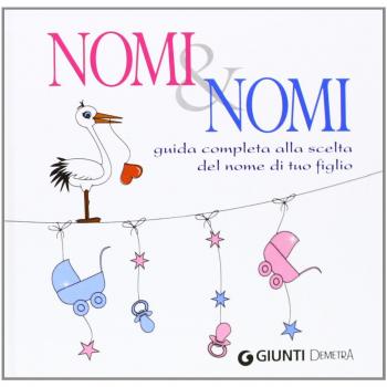Nomi & nomi. Guida completa alla scelta del nome di tuo figlio