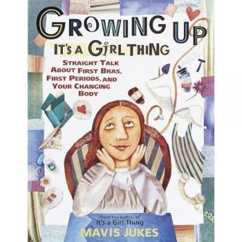 Mavis Jukes Growing Up: It'S A Girl Thing: Straight Talk About First Bras, First Periods, And Your Changing Body