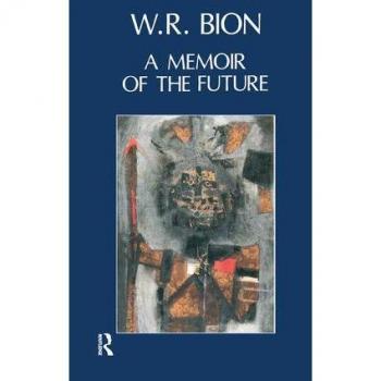A Memoir of the Future by Wilfred R. Bion
