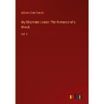 My Shipmate Louise: The Romance of a Wreck: Vol. 3