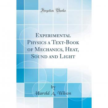 Experimental Physics a Text-Book of Mechanics, Heat, Sound and Light