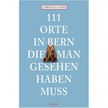 111 Orte in Bern, die man gesehen haben muss