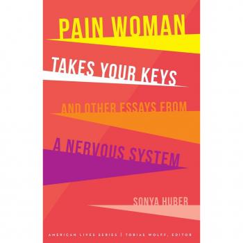 Pain Woman Takes Your Keys and Other Essays from a Nervous System by Sonya Huber