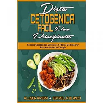 Dieta Cetogénica Fácil Para Principiantes: Recetas Cetogénicas Deliciosas Y Fáciles De Preparar Para Aumentar Su Energía (Easy Ketogenic Diet for Beginners) (Spanish Version)