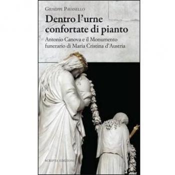 Dentro l'urne confortate di pianto. Antonio Canova e il monumento funerari di Maria Cristina d'Austria