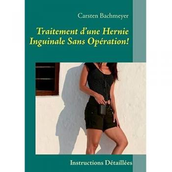 Carsten Bachmeyer Traitement D'Une Hernie Inguinale Sans Opération!: Instructions Détaillées