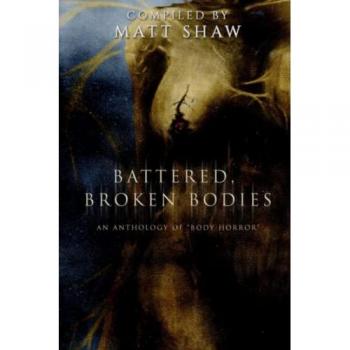 Battered, Broken Bodies: A Horror Anthology based on Body Horror