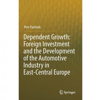 Dependent Growth: Foreign Investment and the Development of the Automotive Industry in East-Central Europe