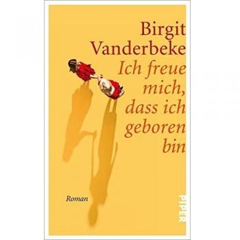 Ich freue mich, dass ich geboren bin: Roman