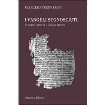 I vangeli sconosciuti. I vangeli apocrifi e il Gesù storico