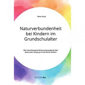 Naturverbundenheit bei Kindern im Grundschulalter. Wie naturbezogene Betreuungsangebote den bewussten Umgang mit der Natur fördern