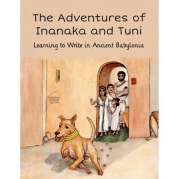 Adventures of Inanaka and Tuni : Learning to Write in Ancient Babylonia