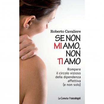 Se non mi amo, non ti amo. Rompere il circolo vizioso della dipendenza affettiva