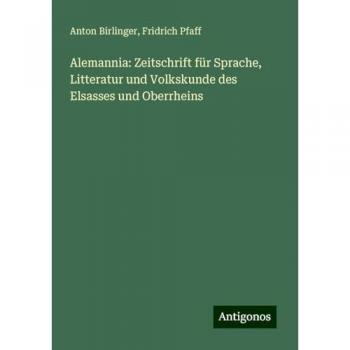 Alemannia: Zeitschrift für Sprache Litteratur und Volkskunde des Elsasses und Oberrheins