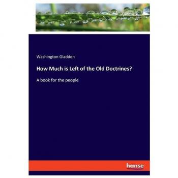 How Much is Left of the Old Doctrines?: A book for the people