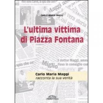 L' ultima vittima di Piazza Fontana. Carlo Maria Maggi racconta la sua verità