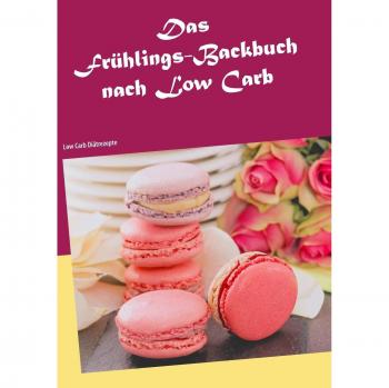 Milena Grabosch Das Frühlings-Backbuch Nach Low Carb: Low Carb Diätrezepte