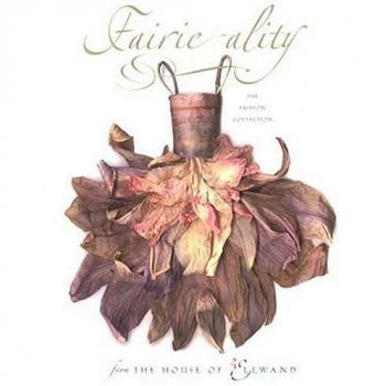 Fairieality The Fashion Collection from the House of Ellwand by Eugenie Bird & Illustrated by David Downton & Photographs by David Ellwand
