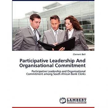 Participative Leadership And Organisational Commitment: Participative Leadership and Organisational Commitment among South African Bank Clerks