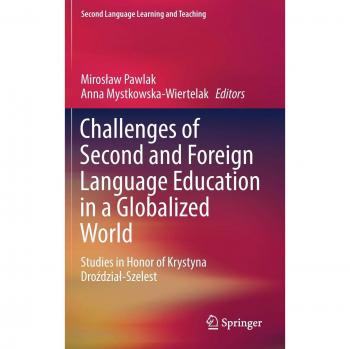 Challenges of Second and Foreign Language Education in a Globalized World: Studies in Honor of Krystyna Droździał-Szelest (Second Language Learning and Teaching)