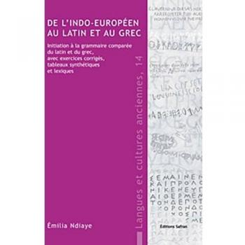 De l'indo-européen au latin et au grec : initiation à la grammaire comparée du latin et du grec, avec exercices corrigés, tableaux synthétiques et lexiques