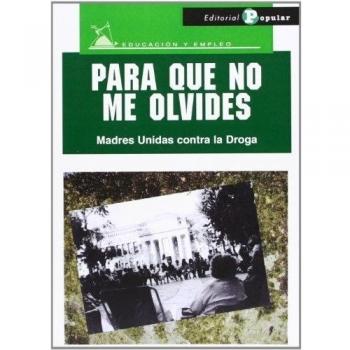 Para Que No Me Olvides. Madres Unidas Contra La Droga