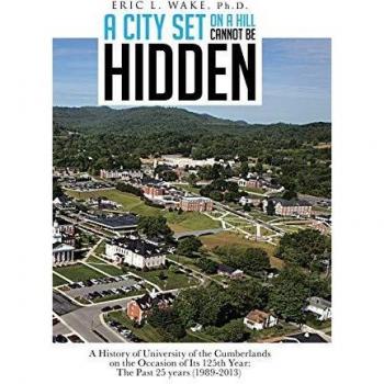 A City Set on a Hill Cannot Be Hidden: A History of University of the Cumberlands on the Occasion of Its 125th Year: The Past 25 Years