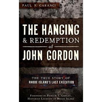 The Hanging and Redemption of John Gordon: The True Story of Rhode Island's Last Execution