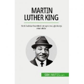 Martin Luther King : Sivil haklar hareketi ve ayrimciliga karsi mücadele